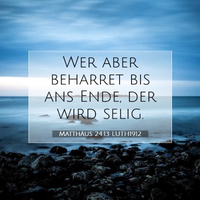 Picture 07 - Matthäus 24:13 LUTH1912 - Wer aber beharret bis ans Ende, der wird - Bible Verse Picture