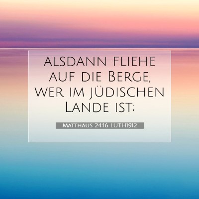 Picture 07 - Matthäus 24:16 LUTH1912 - alsdann fliehe auf die Berge, wer im jüdischen - Bible Verse Picture