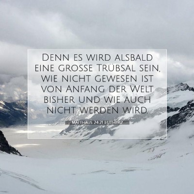 Picture 07 - Matthäus 24:21 LUTH1912 - Denn es wird alsbald eine große Trübsal sein, - Bible Verse Picture