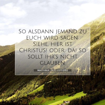 Picture 07 - Matthäus 24:23 LUTH1912 - So alsdann jemand zu euch wird sagen: Siehe, hier - Bible Verse Picture