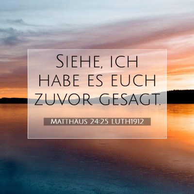 Picture 07 - Matthäus 24:25 LUTH1912 - Siehe, ich habe es euch zuvor - Bible Verse Picture