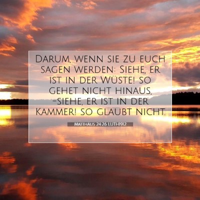 Picture 07 - Matthäus 24:26 LUTH1912 - Darum, wenn sie zu euch sagen werden: Siehe, er - Bible Verse Picture