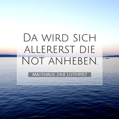 Picture 07 - Matthäus 24:8 LUTH1912 - Da wird sich allererst die Not - Bible Verse Picture