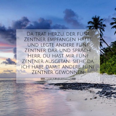 Picture 07 - Matthäus 25:20 LUTH1912 - Da trat herzu, der fünf Zentner empfangen hatte, - Bible Verse Picture