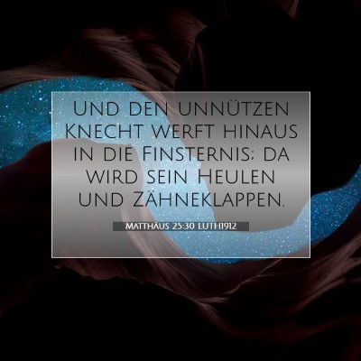 Picture 07 - Matthäus 25:30 LUTH1912 - Und den unnützen Knecht werft hinaus in die - Bible Verse Picture