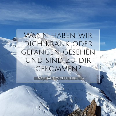 Picture 07 - Matthäus 25:39 LUTH1912 - Wann haben wir dich krank oder gefangen gesehen - Bible Verse Picture
