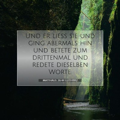 Picture 07 - Matthäus 26:44 LUTH1912 - Und er ließ sie und ging abermals hin und betete - Bible Verse Picture