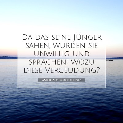 Picture 07 - Matthäus 26:8 LUTH1912 - Da das seine Jünger sahen, wurden sie unwillig - Bible Verse Picture