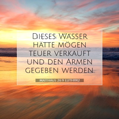 Picture 07 - Matthäus 26:9 LUTH1912 - Dieses Wasser hätte mögen teuer verkauft und - Bible Verse Picture