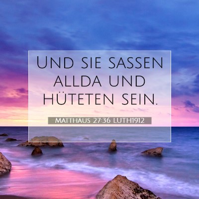 Picture 07 - Matthäus 27:36 LUTH1912 - Und sie saßen allda und hüteten - Bible Verse Picture