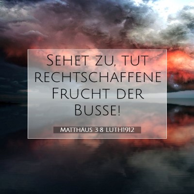 Picture 07 - Matthäus 3:8 LUTH1912 - Sehet zu, tut rechtschaffene Frucht der - Bible Verse Picture