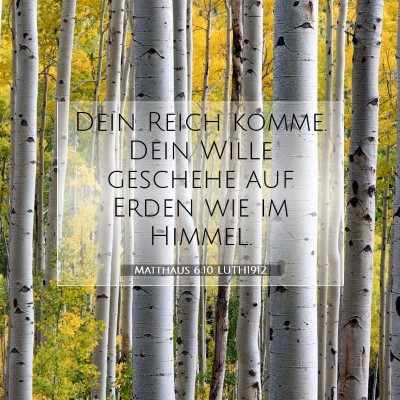 Picture 07 - Matthäus 6:10 LUTH1912 - Dein Reich komme. Dein Wille geschehe auf Erden - Bible Verse Picture