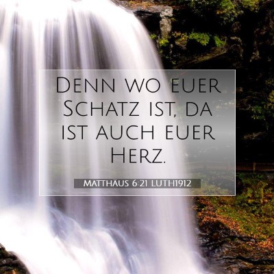 Picture 07 - Matthäus 6:21 LUTH1912 - Denn wo euer Schatz ist, da ist auch euer - Bible Verse Picture