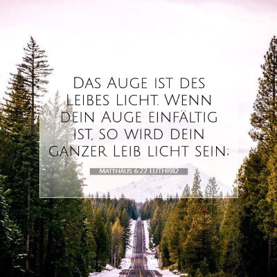 Picture 07 - Matthäus 6:22 LUTH1912 - Das Auge ist des Leibes Licht. Wenn dein Auge - Bible Verse Picture