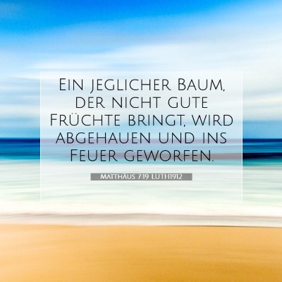 Picture 07 - Matthäus 7:19 LUTH1912 - Ein jeglicher Baum, der nicht gute Früchte - Bible Verse Picture