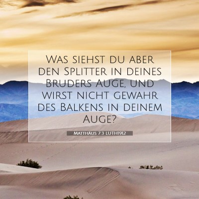 Picture 07 - Matthäus 7:3 LUTH1912 - Was siehst du aber den Splitter in deines Bruders - Bible Verse Picture