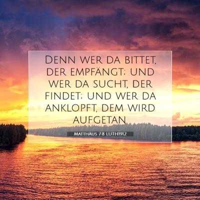 Picture 07 - Matthäus 7:8 LUTH1912 - Denn wer da bittet, der empfängt; und wer da - Bible Verse Picture