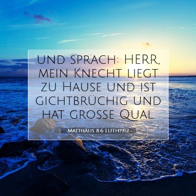 Picture 07 - Matthäus 8:6 LUTH1912 - und sprach: HERR, mein Knecht liegt zu Hause und - Bible Verse Picture