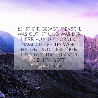 Picture 07 - Micha 6:8 LUTH1912 - Es ist dir gesagt, Mensch, was gut ist und was - Bible Verse Picture