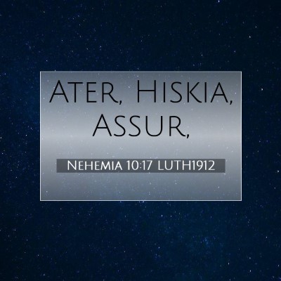 Picture 07 - Nehemia 10:17 LUTH1912 - Ater, Hiskia, - Bible Verse Picture