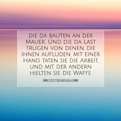 Picture 07 - Nehemia 4:17 LUTH1912 - die da bauten an der Mauer. Und die da Last - Bible Verse Picture
