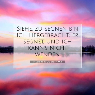 Picture 07 - Numeri 23:20 LUTH1912 - Siehe, zu segnen bin ich hergebracht; er segnet, - Bible Verse Picture