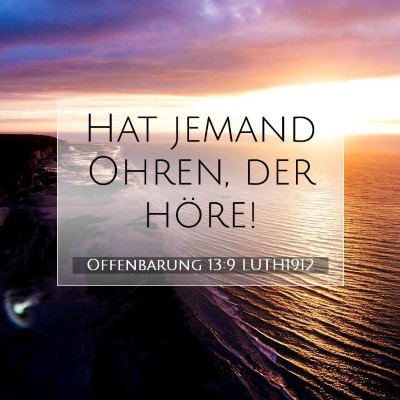 Picture 07 - Offenbarung 13:9 LUTH1912 - Hat jemand Ohren, der - Bible Verse Picture