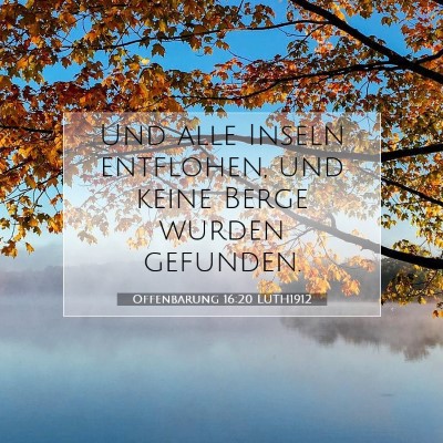 Picture 07 - Offenbarung 16:20 LUTH1912 - Und alle Inseln entflohen, und keine Berge wurden - Bible Verse Picture