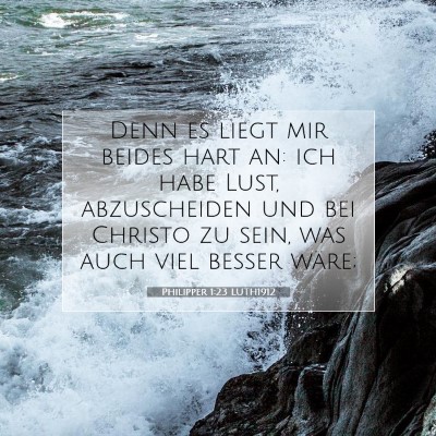 Picture 07 - Philipper 1:23 LUTH1912 - Denn es liegt mir beides hart an: ich habe Lust, - Bible Verse Picture