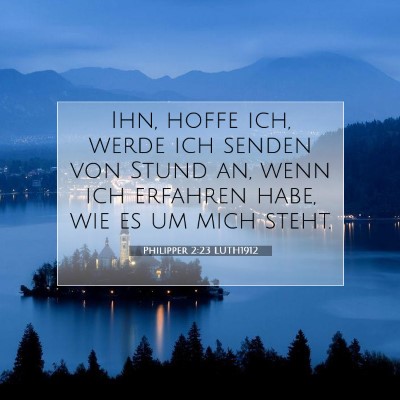 Picture 07 - Philipper 2:23 LUTH1912 - Ihn, hoffe ich, werde ich senden von Stund an, - Bible Verse Picture