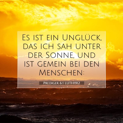Picture 07 - Prediger 6:1 LUTH1912 - Es ist ein Unglück, das ich sah unter der Sonne, - Bible Verse Picture