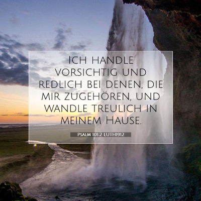 Picture 07 - Psalm 101:2 LUTH1912 - Ich handle vorsichtig und redlich bei denen, die - Bible Verse Picture