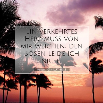 Picture 07 - Psalm 101:4 LUTH1912 - Ein verkehrtes Herz muß von mir weichen; den - Bible Verse Picture