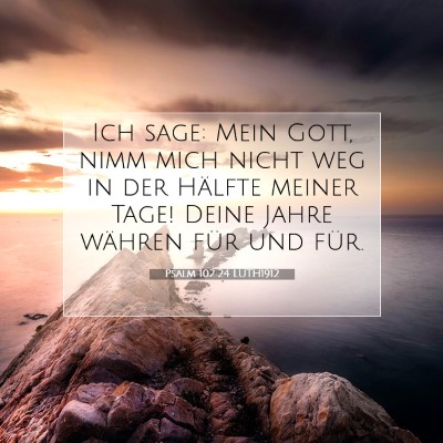 Picture 07 - Psalm 102:24 LUTH1912 - Ich sage: Mein Gott, nimm mich nicht weg in der - Bible Verse Picture