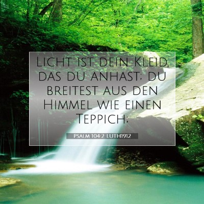 Picture 07 - Psalm 104:2 LUTH1912 - Licht ist dein Kleid, das du anhast; du breitest - Bible Verse Picture