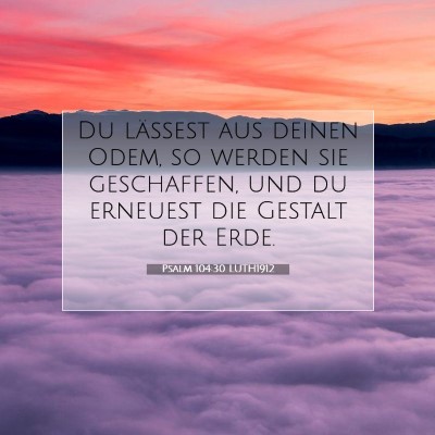 Picture 07 - Psalm 104:30 LUTH1912 - Du lässest aus deinen Odem, so werden sie - Bible Verse Picture