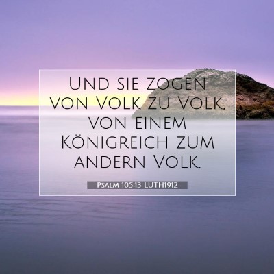 Picture 07 - Psalm 105:13 LUTH1912 - Und sie zogen von Volk zu Volk, von einem - Bible Verse Picture