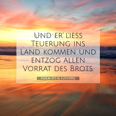 Picture 07 - Psalm 105:16 LUTH1912 - Und er ließ Teuerung ins Land kommen und entzog - Bible Verse Picture