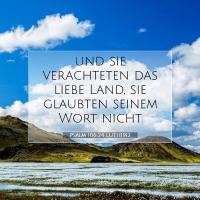 Picture 07 - Psalm 106:24 LUTH1912 - und sie verachteten das liebe Land, sie glaubten - Bible Verse Picture