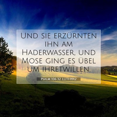 Picture 07 - Psalm 106:32 LUTH1912 - Und sie erzürnten ihn am Haderwasser, und Mose - Bible Verse Picture