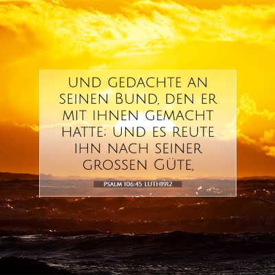 Picture 07 - Psalm 106:45 LUTH1912 - und gedachte an seinen Bund, den er mit ihnen - Bible Verse Picture