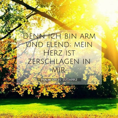 Picture 07 - Psalm 109:22 LUTH1912 - Denn ich bin arm und elend; mein Herz ist - Bible Verse Picture