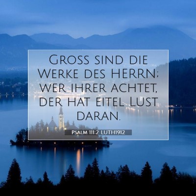 Picture 07 - Psalm 111:2 LUTH1912 - Groß sind die Werke des HERRN; wer ihrer achtet, - Bible Verse Picture