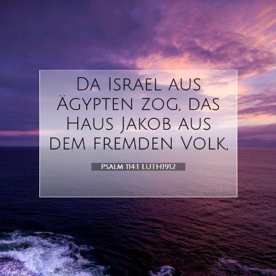 Picture 07 - Psalm 114:1 LUTH1912 - Da Israel aus Ägypten zog, das Haus Jakob aus - Bible Verse Picture