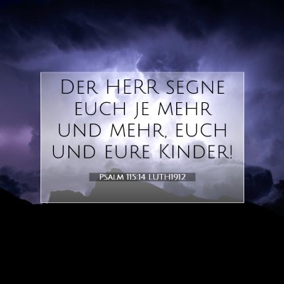 Picture 07 - Psalm 115:14 LUTH1912 - Der HERR segne euch je mehr und mehr, euch und - Bible Verse Picture