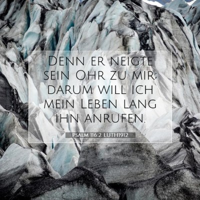 Picture 07 - Psalm 116:2 LUTH1912 - Denn er neigte sein Ohr zu mir; darum will ich - Bible Verse Picture