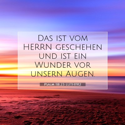 Picture 07 - Psalm 118:23 LUTH1912 - Das ist vom HERRN geschehen und ist ein Wunder - Bible Verse Picture