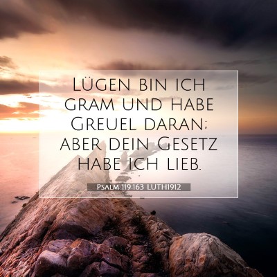 Picture 07 - Psalm 119:163 LUTH1912 - Lügen bin ich gram und habe Greuel daran; aber - Bible Verse Picture