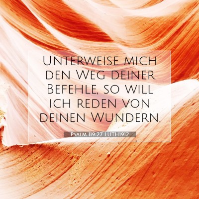 Picture 07 - Psalm 119:27 LUTH1912 - Unterweise mich den Weg deiner Befehle, so will - Bible Verse Picture
