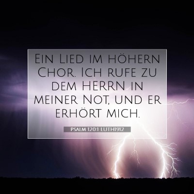 Picture 07 - Psalm 120:1 LUTH1912 - Ein Lied im höhern Chor. Ich rufe zu dem HERRN - Bible Verse Picture